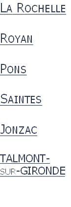 La Rochelle

Royan

Pons

Saintes

Jonzac

TALMONT-
sur-GIRONDE

